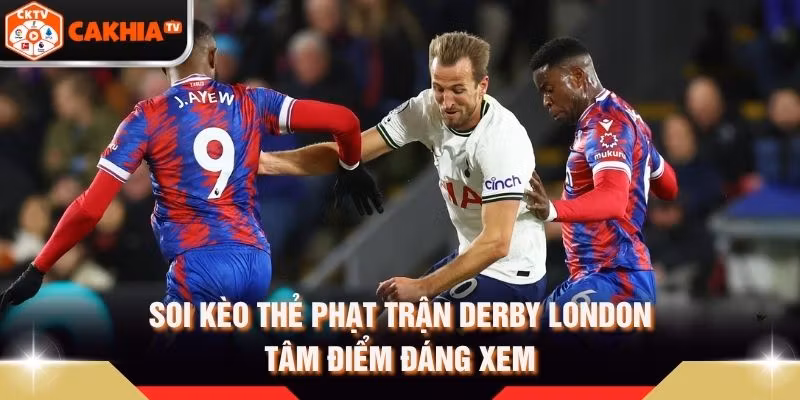 Soi Kèo Thẻ Phạt Trận Derby London – Tâm Điểm Đáng Xem